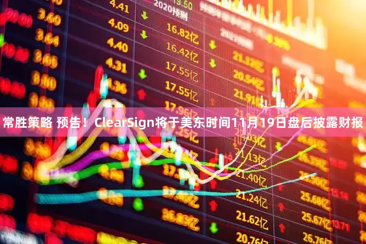 常胜策略 预告！ClearSign将于美东时间11月19日盘后披露财报
